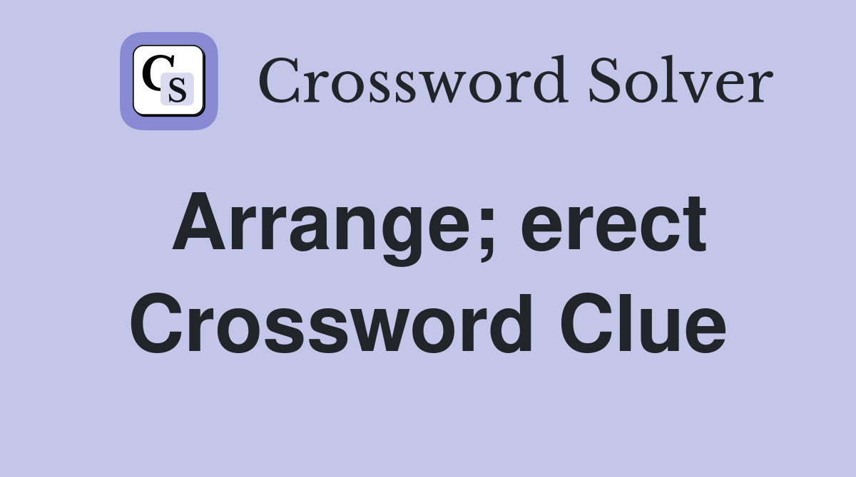 Arrange; erect Crossword Clue