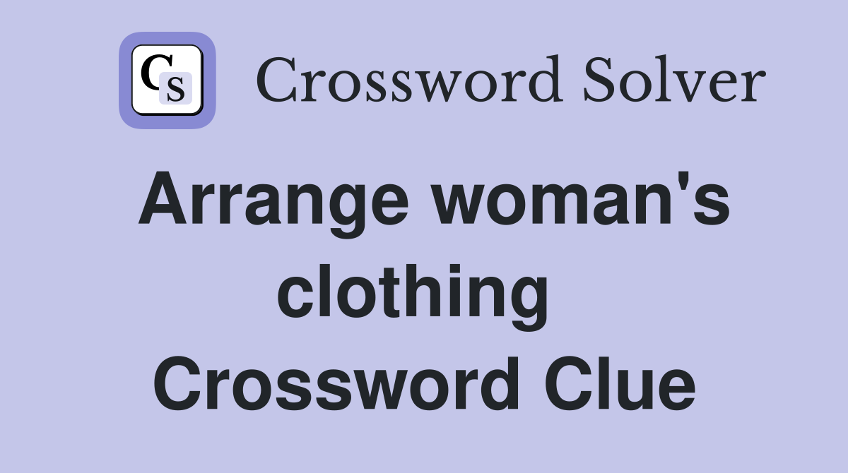Arrange woman's clothing  Crossword Clue
