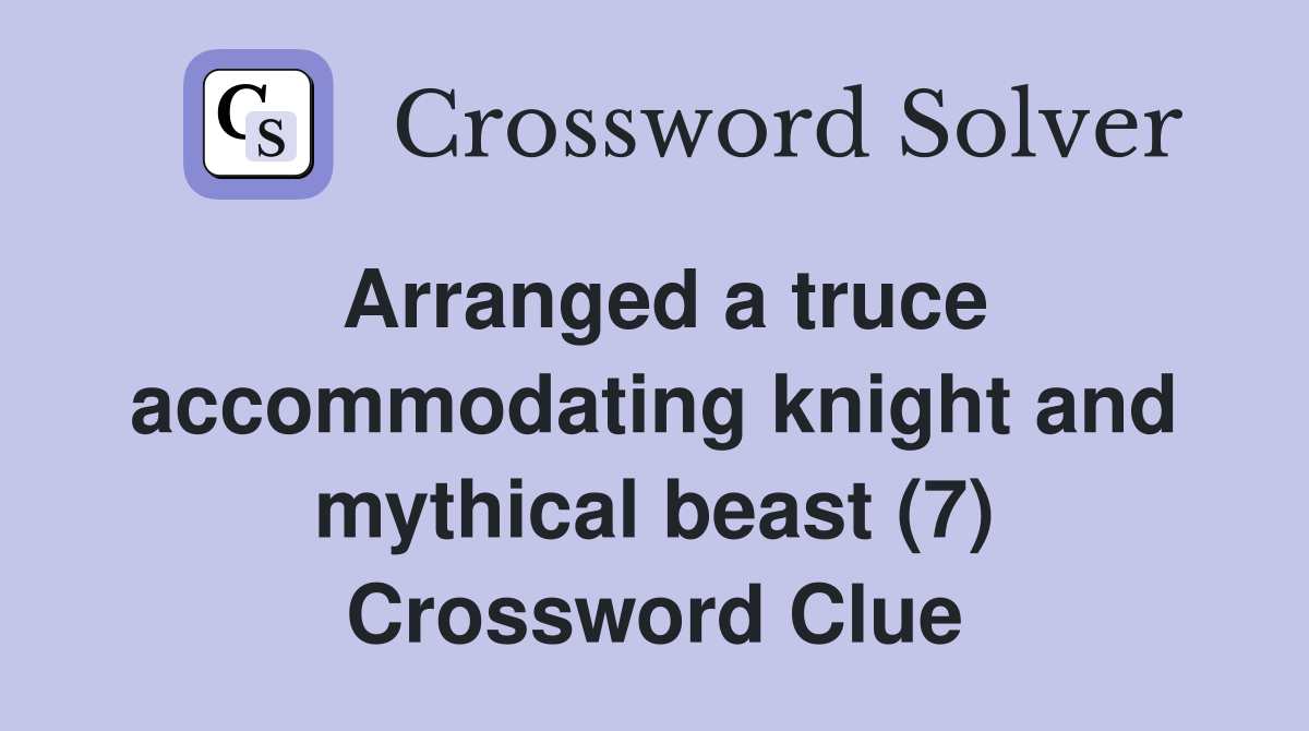Arranged a truce accommodating knight and mythical beast (7) Crossword Clue