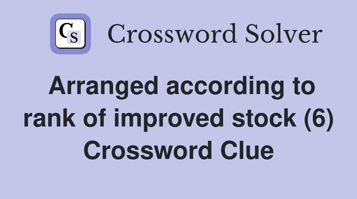 Arranged according to rank of improved stock (6) Crossword Clue