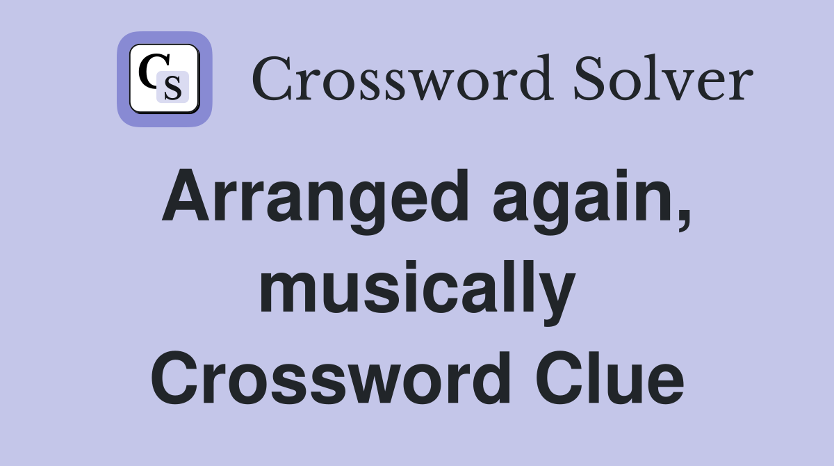 Arranged again, musically Crossword Clue