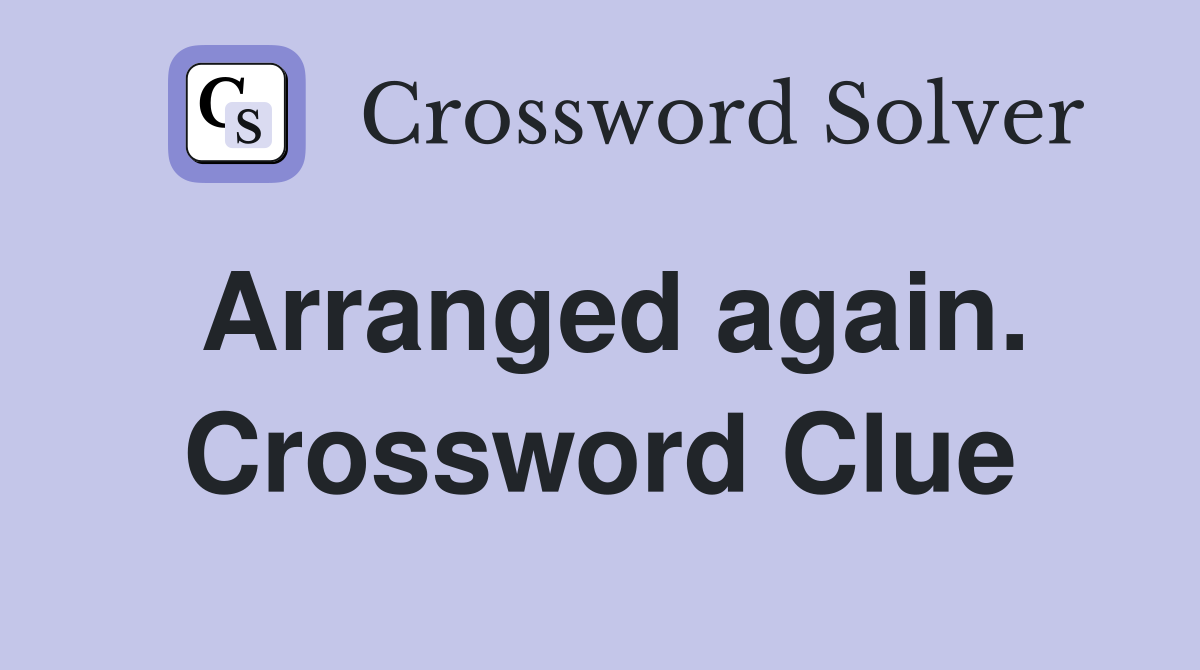 Arranged again. Crossword Clue