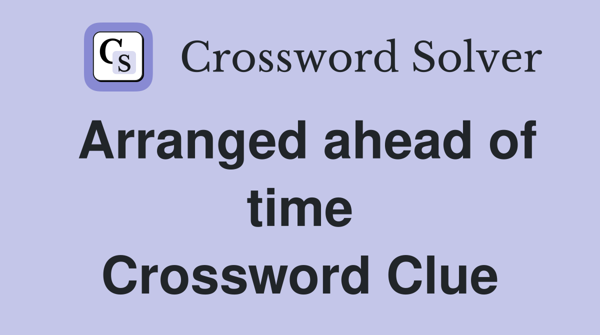 Arranged ahead of time Crossword Clue