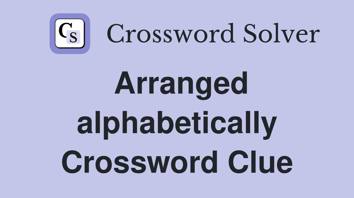Arranged alphabetically Crossword Clue