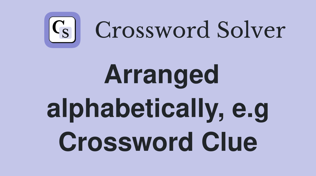 Arranged alphabetically, e.g Crossword Clue