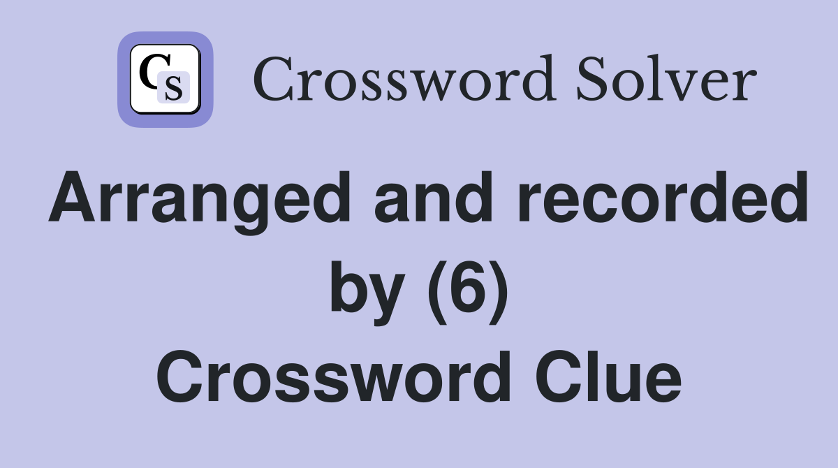 Arranged and recorded by (6) Crossword Clue