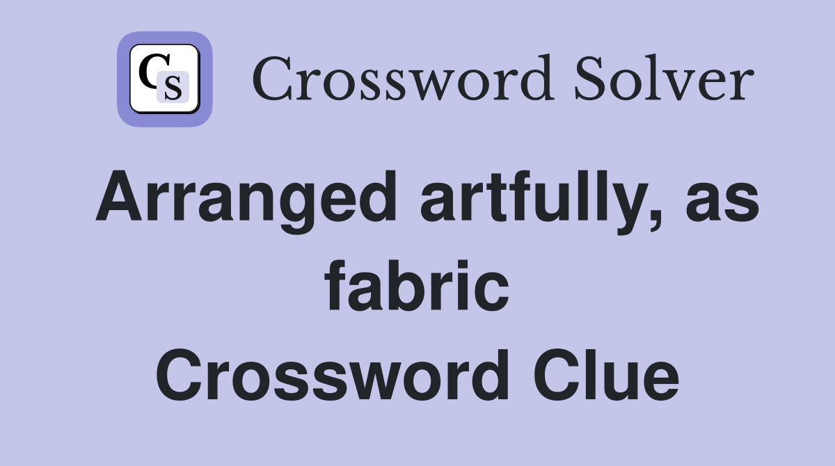 Arranged artfully, as fabric Crossword Clue
