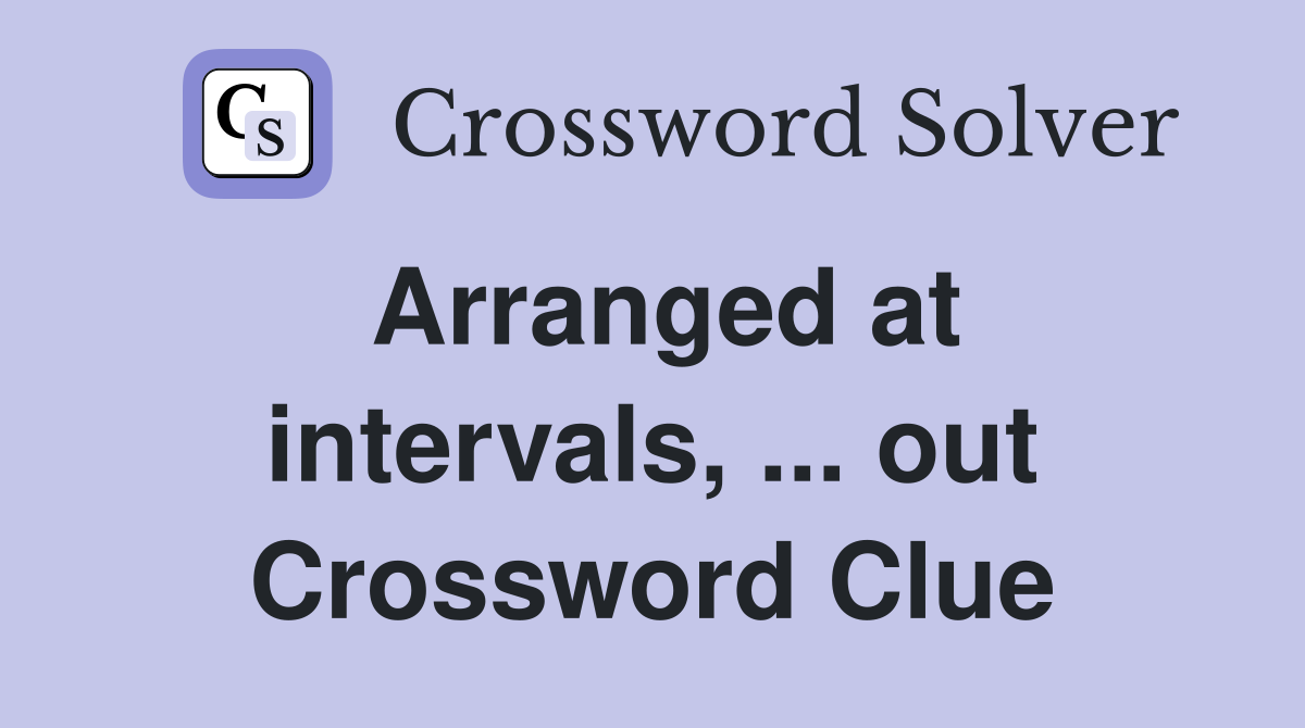 Arranged at intervals, ... out Crossword Clue