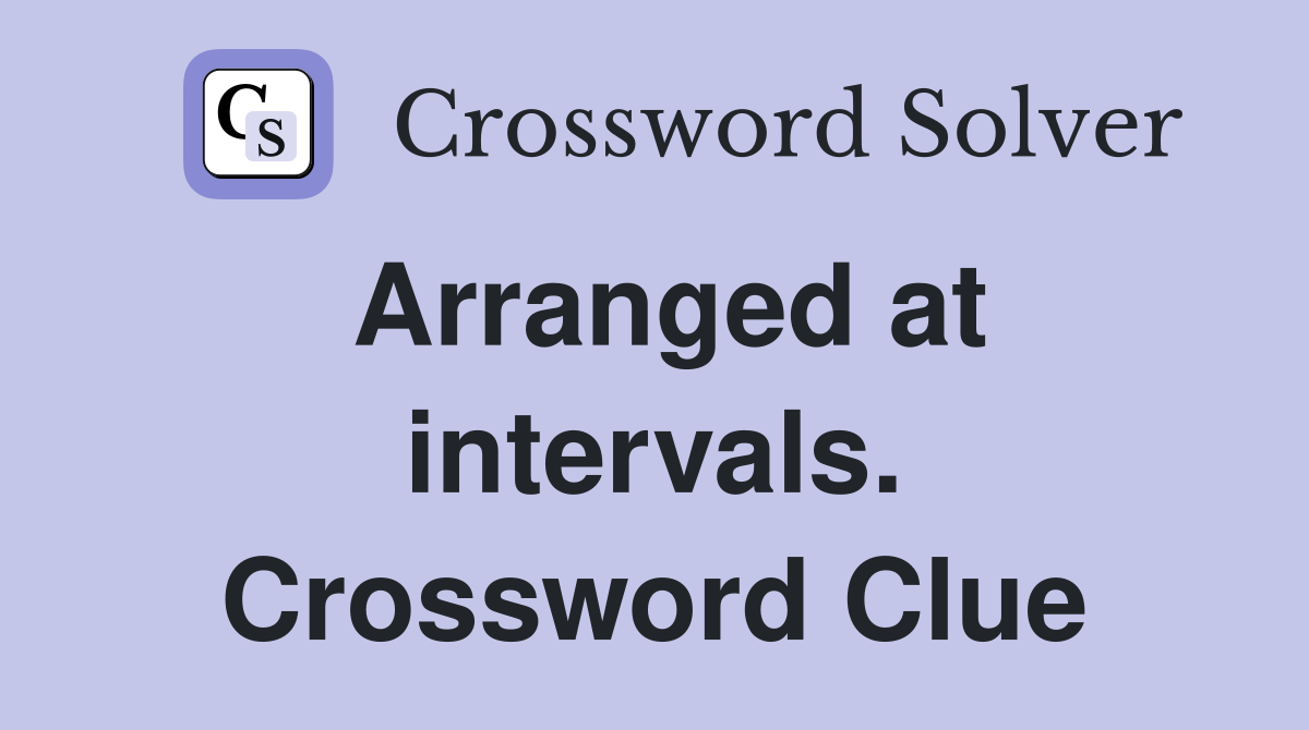 Arranged at intervals. Crossword Clue