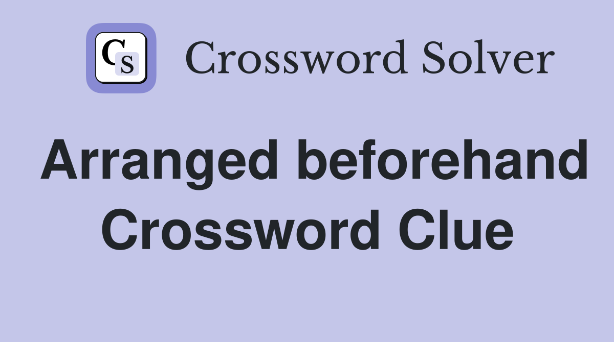 Arranged beforehand Crossword Clue