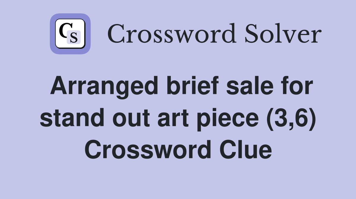 Arranged brief sale for stand out art piece (3,6) Crossword Clue