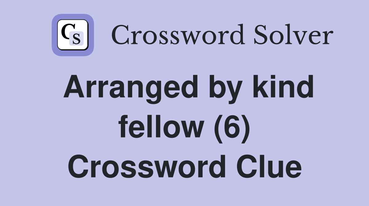 Arranged by kind fellow (6) Crossword Clue