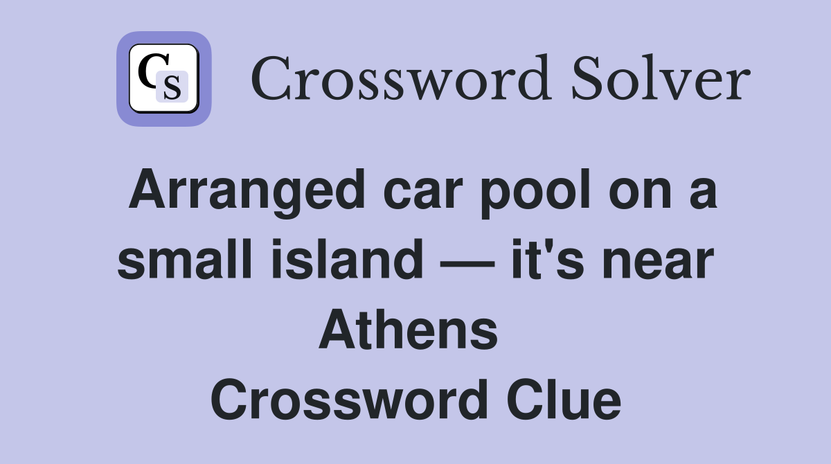Arranged car pool on a small island — it's near Athens  Crossword Clue