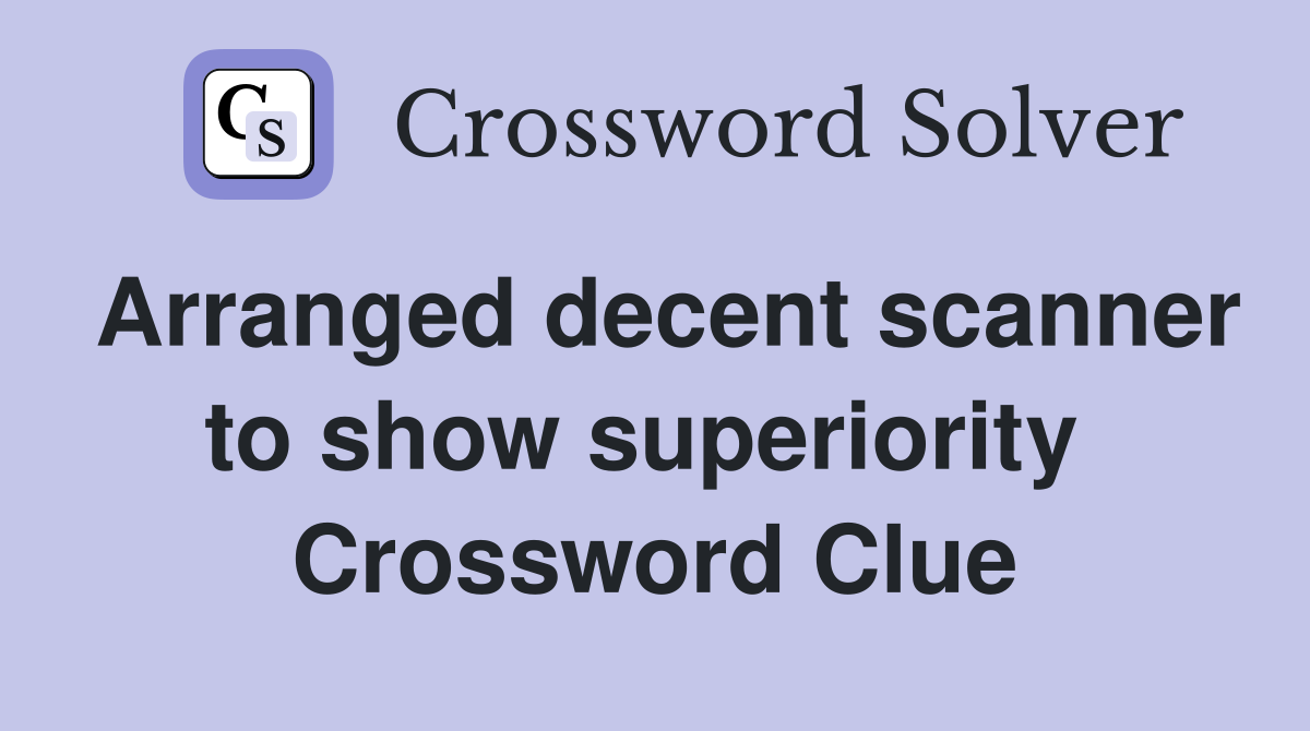 Arranged decent scanner to show superiority  Crossword Clue