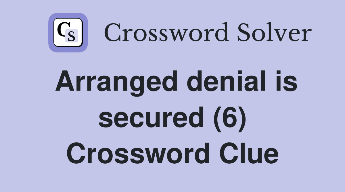 Arranged denial is secured (6) Crossword Clue