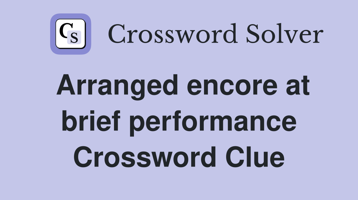 Arranged encore at brief performance Crossword Clue