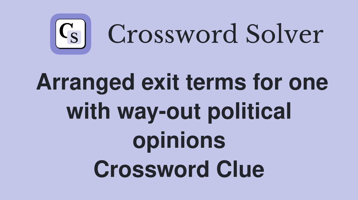 Arranged exit terms for one with way-out political opinions Crossword Clue