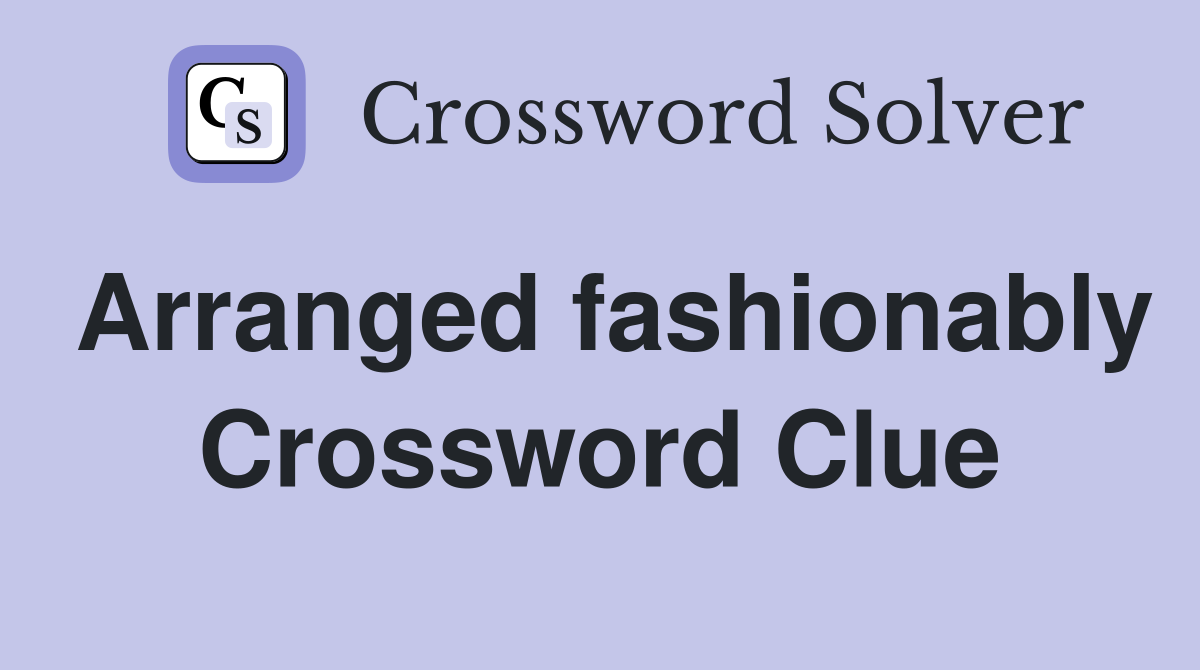 Arranged fashionably Crossword Clue