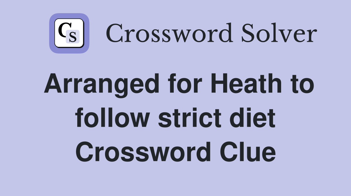Arranged for Heath to follow strict diet Crossword Clue