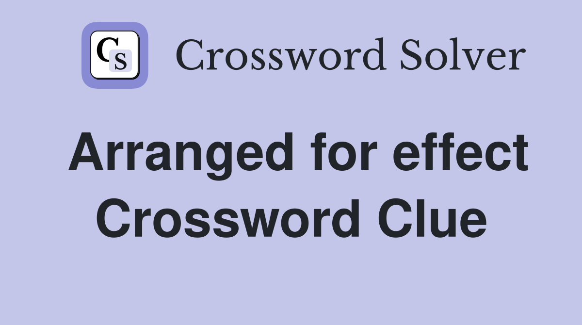 Arranged for effect Crossword Clue