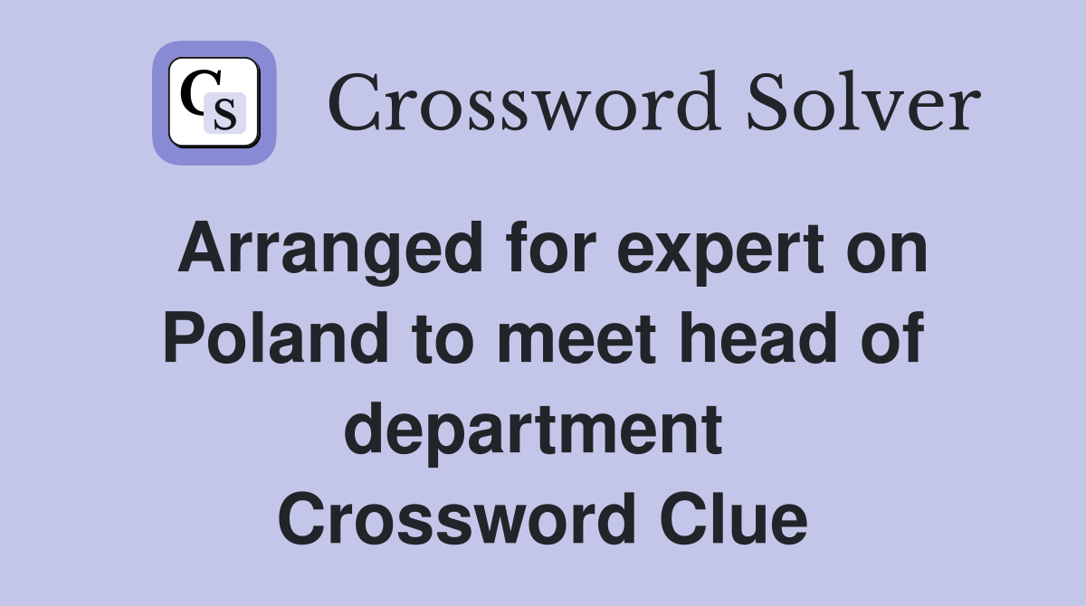 Arranged for expert on Poland to meet head of department  Crossword Clue
