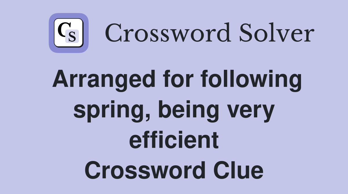 Arranged for following spring, being very efficient Crossword Clue