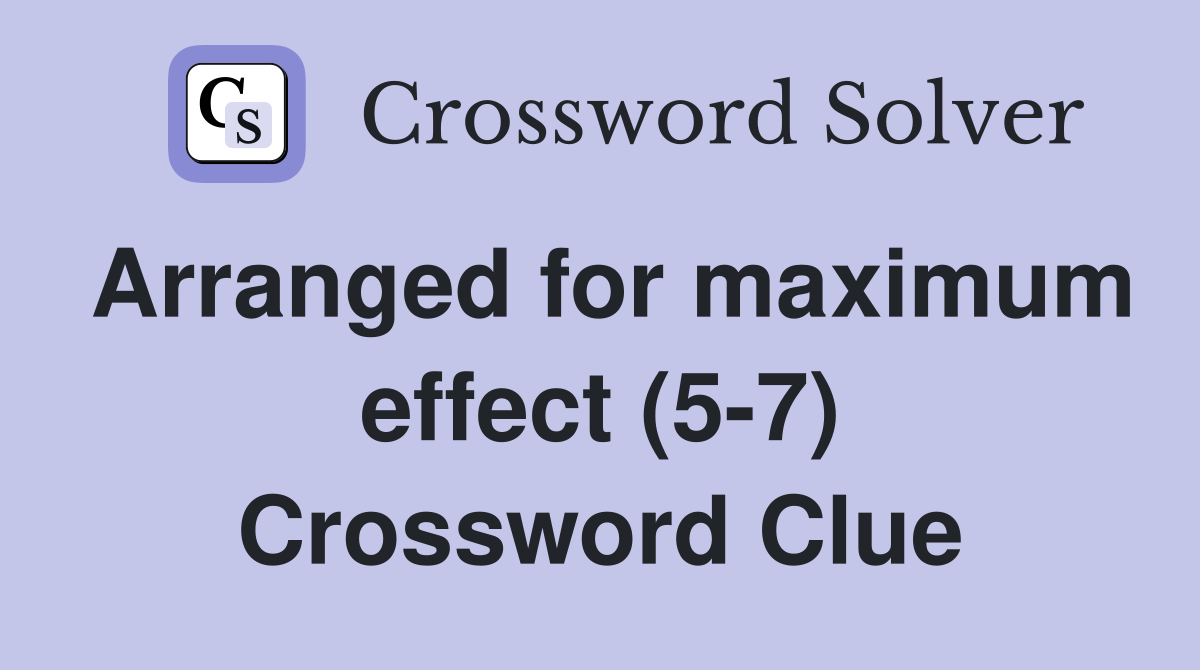 Arranged for maximum effect (5-7) Crossword Clue