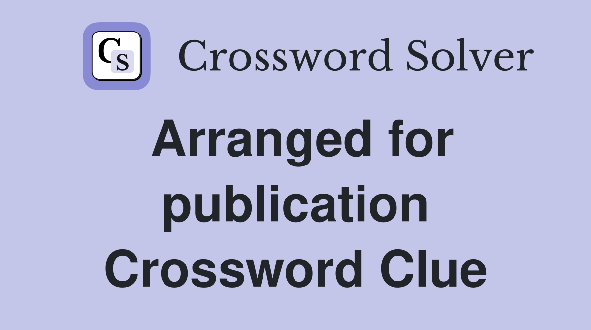 Arranged for publication Crossword Clue