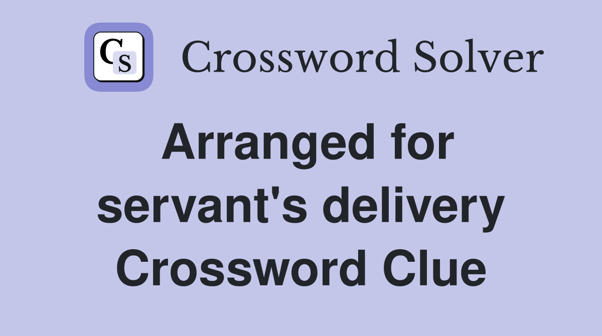 Arranged for servant's delivery Crossword Clue
