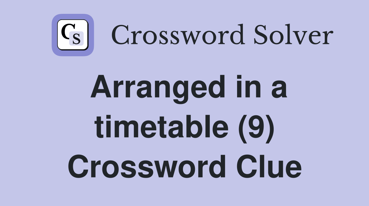 Arranged in a timetable (9) Crossword Clue