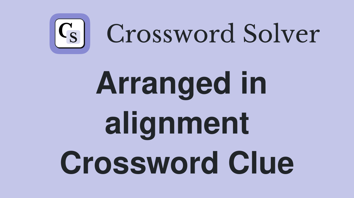 Arranged in alignment Crossword Clue