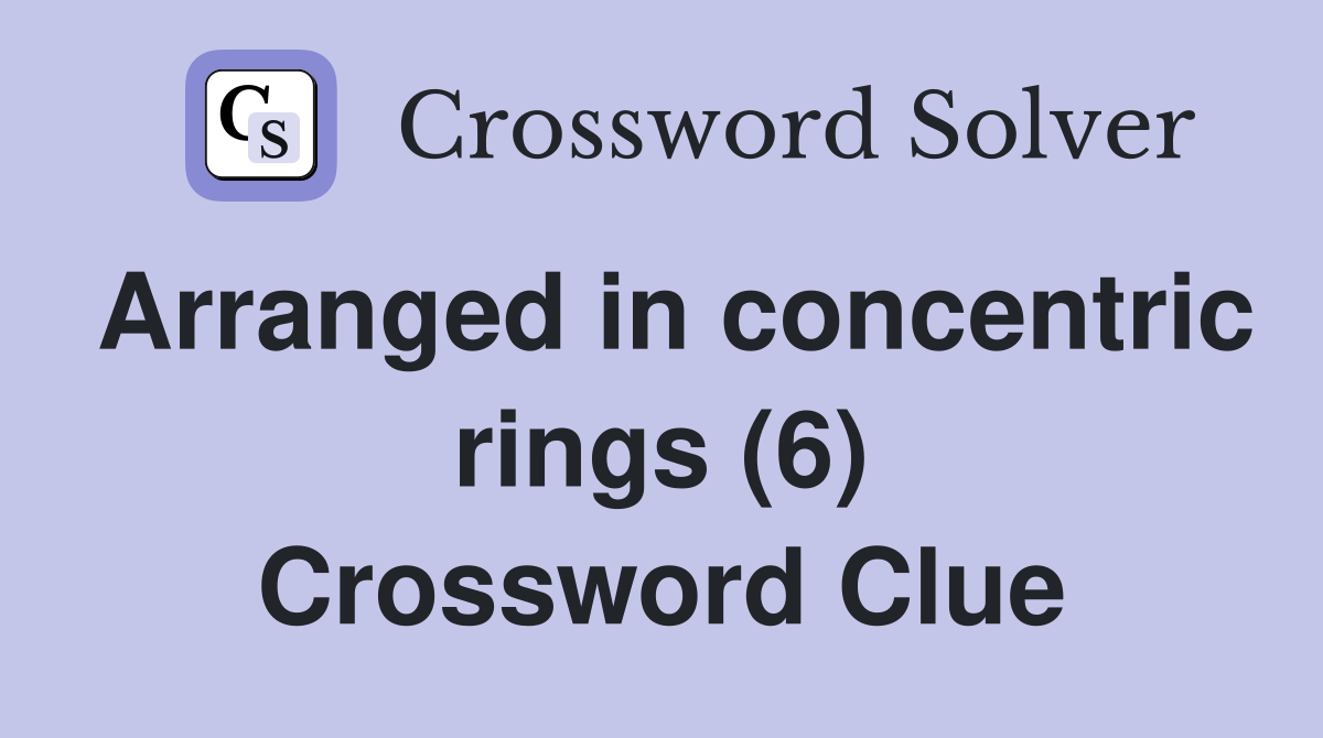Arranged in concentric rings (6) Crossword Clue