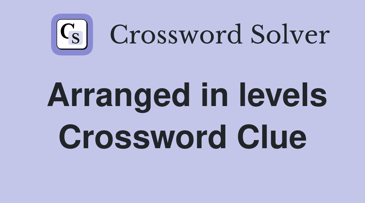Arranged in levels Crossword Clue