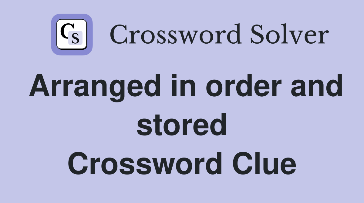 Arranged in order and stored Crossword Clue
