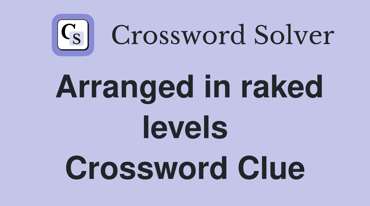 Arranged in raked levels Crossword Clue