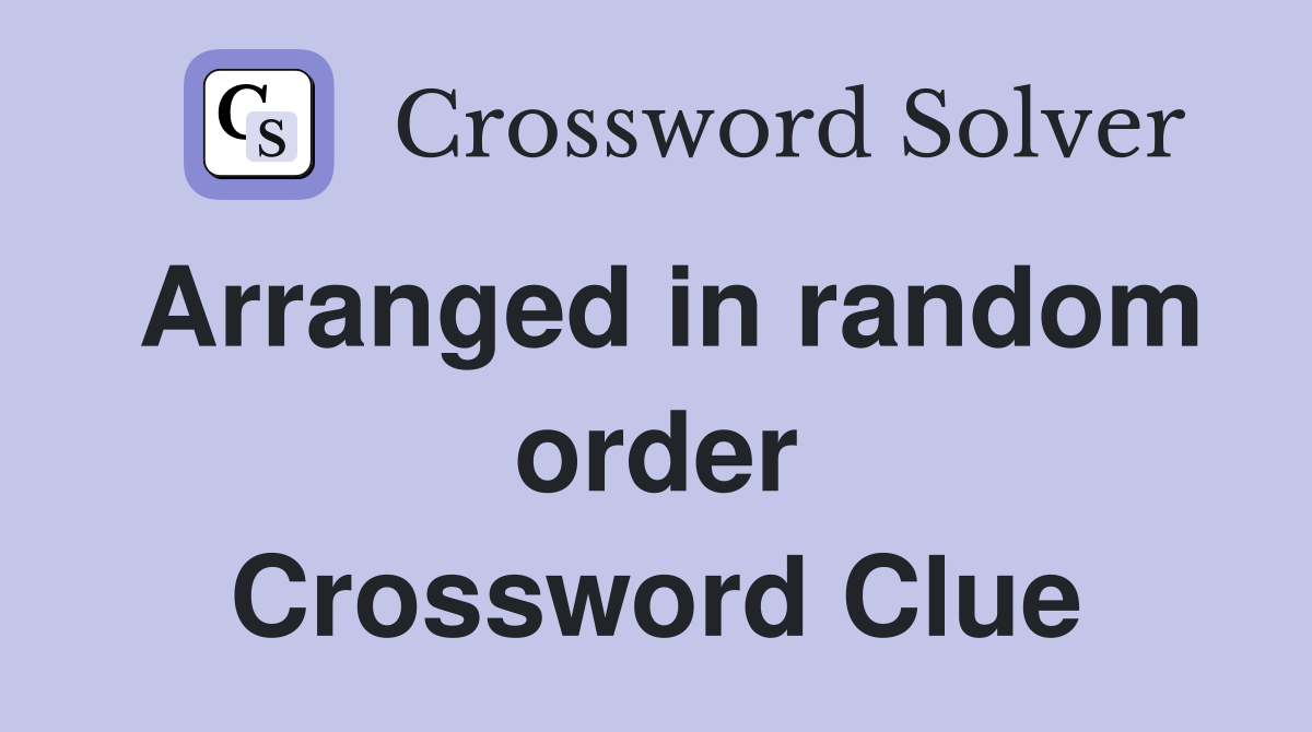 Arranged in random order Crossword Clue
