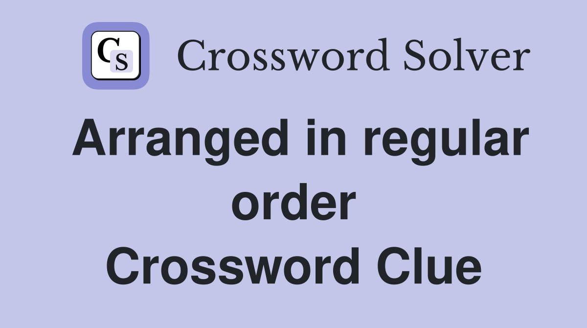 Arranged in regular order Crossword Clue