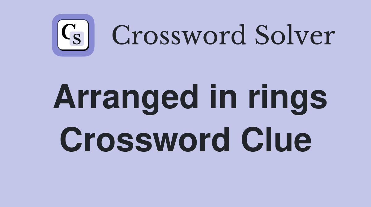 Arranged in rings Crossword Clue