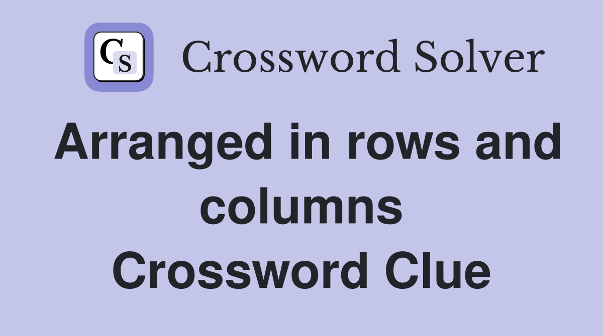 Arranged in rows and columns Crossword Clue