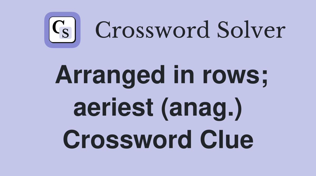 Arranged in rows; aeriest (anag.) Crossword Clue