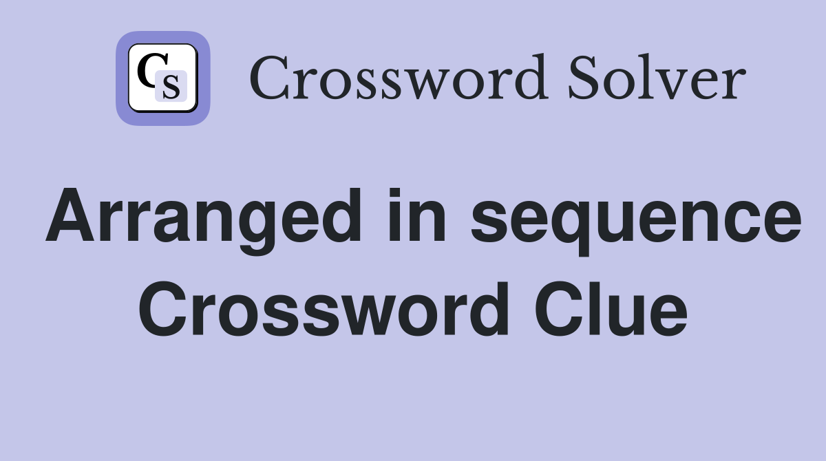 Arranged in sequence Crossword Clue
