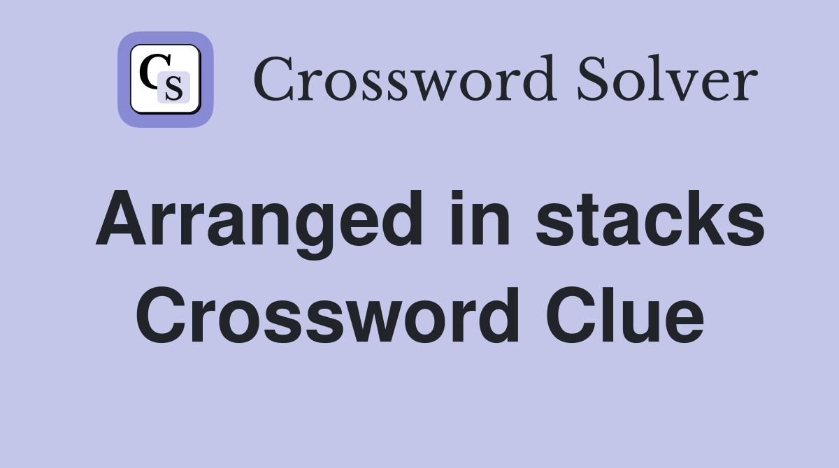 Arranged in stacks Crossword Clue