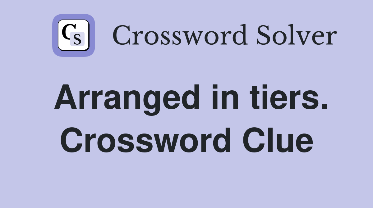 Arranged in tiers. Crossword Clue