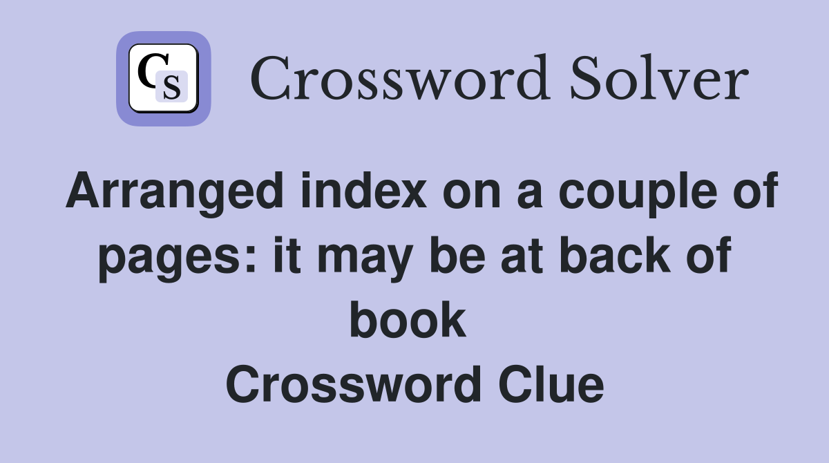 Arranged index on a couple of pages: it may be at back of book  Crossword Clue