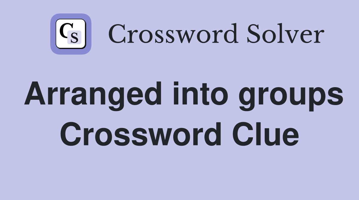 Arranged into groups Crossword Clue