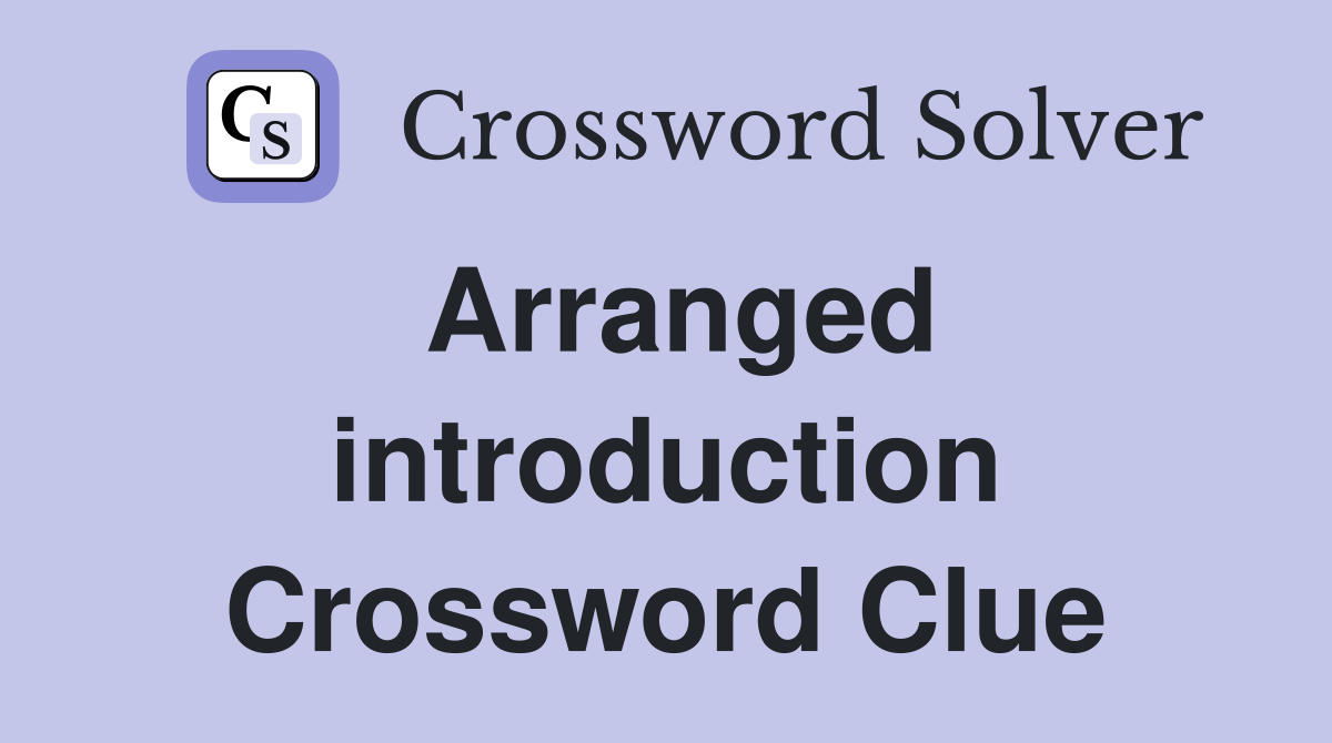 Arranged introduction Crossword Clue