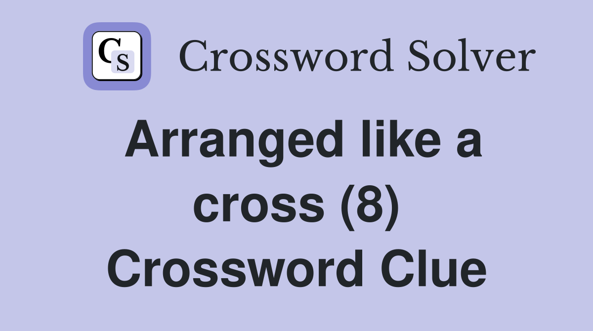 Arranged like a cross (8) Crossword Clue
