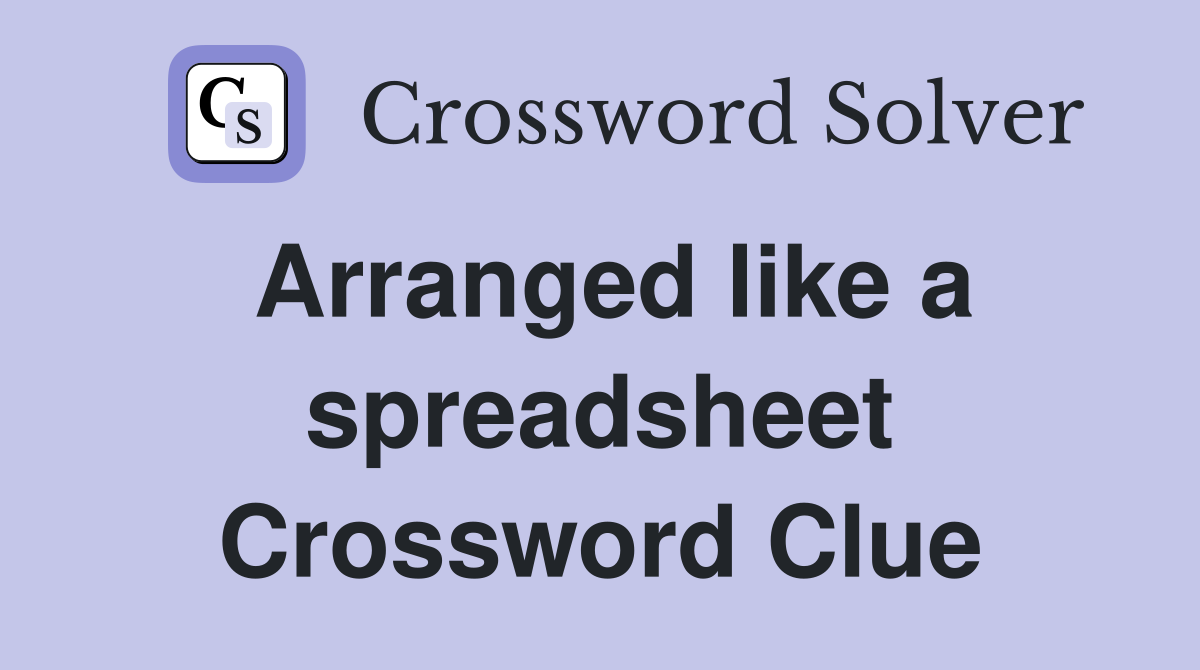 Arranged like a spreadsheet Crossword Clue