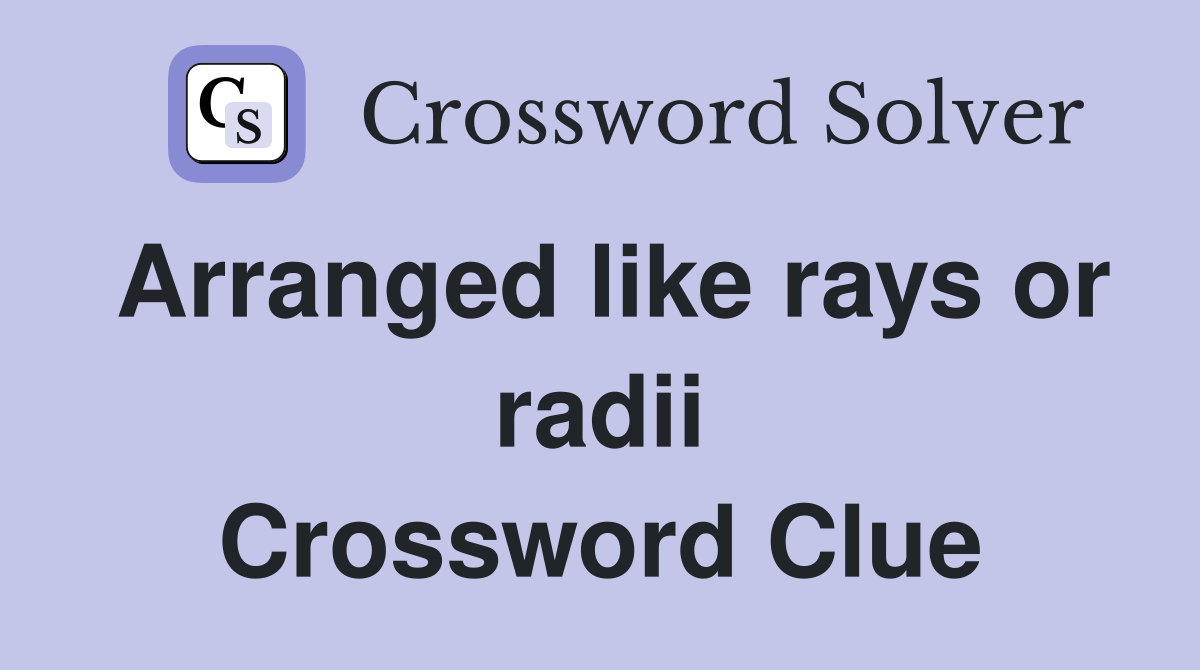 Arranged like rays or radii Crossword Clue