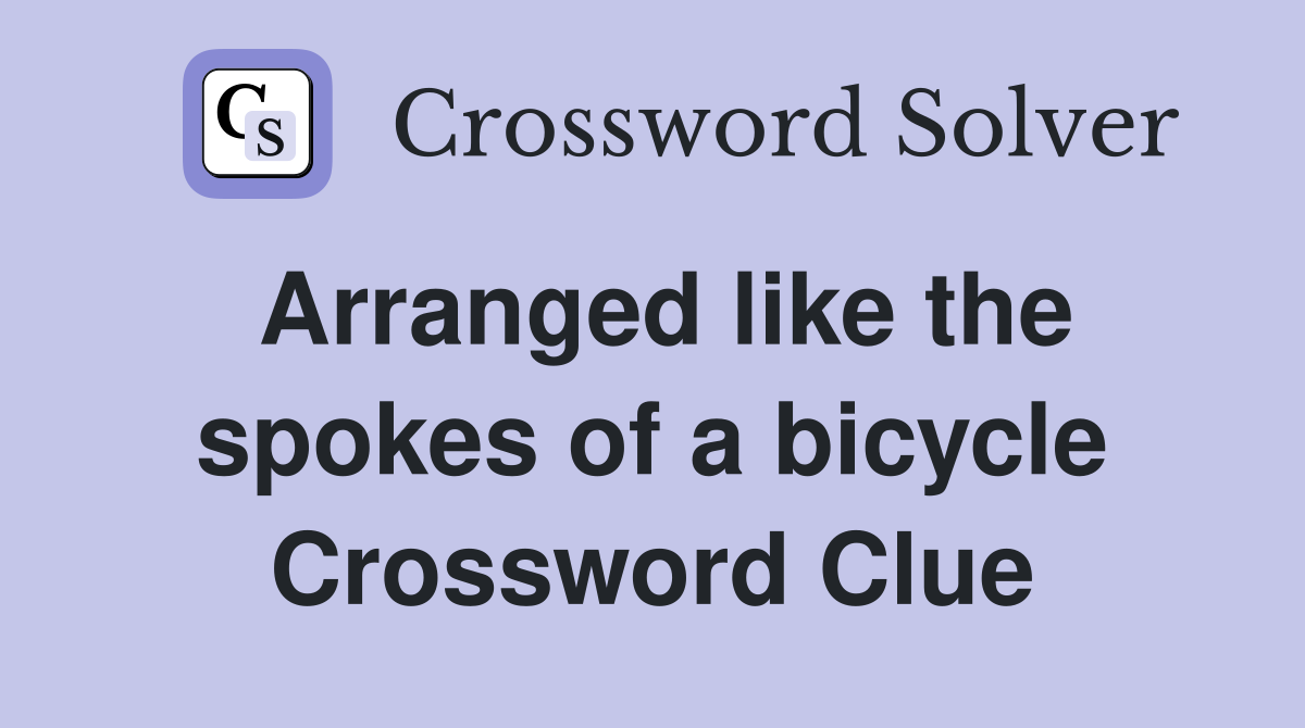 Arranged like the spokes of a bicycle Crossword Clue